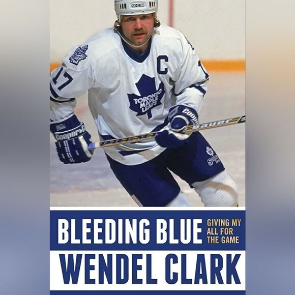 Bleeding Blue Giving My All For The Game Wendel Clark Hardcover Book - Picture 1 of 5